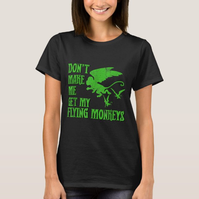 Dont Make Me Get Flying Monkeys Wizard Of Oz Wit  T-Shirt (Vorderseite)