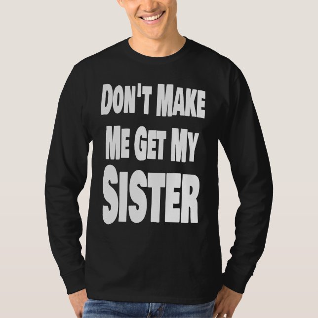 Don't Make Me Get My Sister Sibling Brother Matchi T-Shirt (Vorderseite)