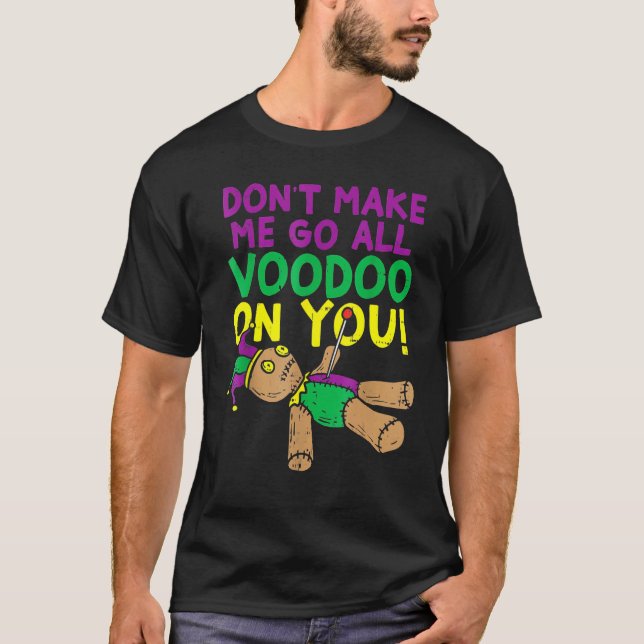 Don't Make Me Go Voodoo On You Funny Mardi Gras Ca T-Shirt (Vorderseite)