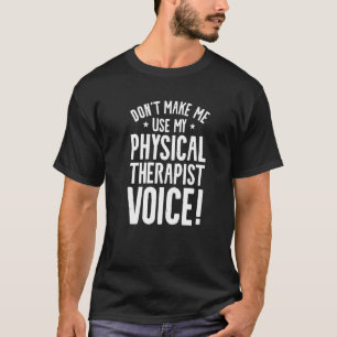 Don't Make Me My Physical Therapist Voice Ther T-Shirt