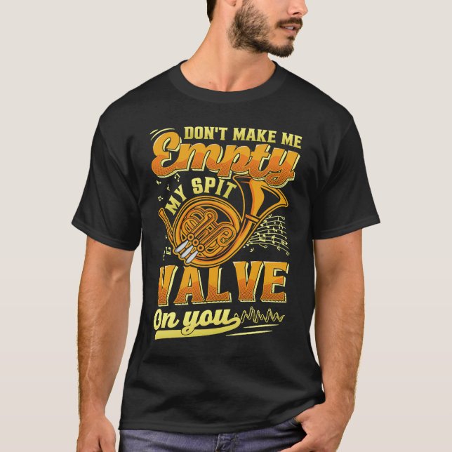 Don't Make Me My Spit Valve On You Musical Instrum T-Shirt (Vorderseite)
