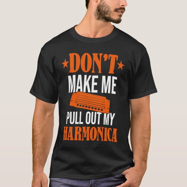 Don't Make Me Pull Out My Harmonica  Harmonicist T-Shirt (Vorderseite)