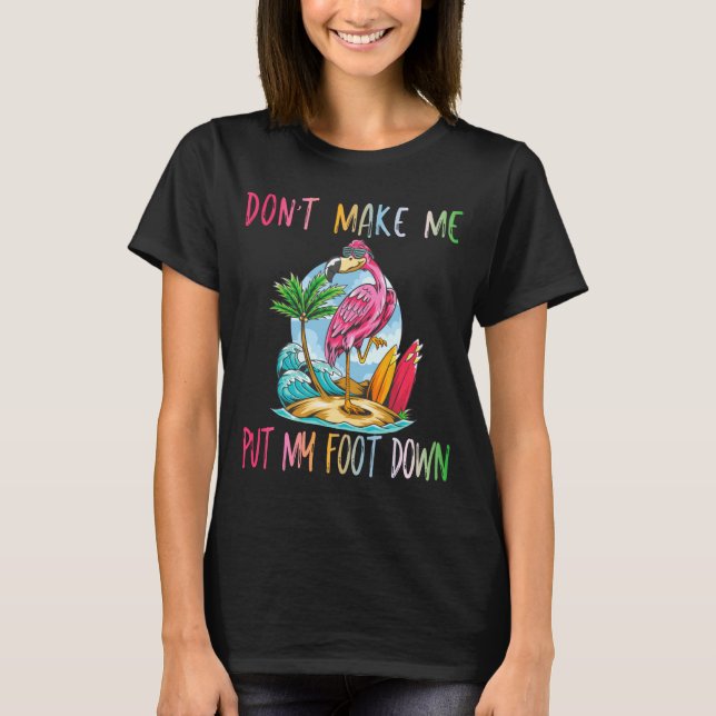 Dont Make Me Put My Foot Down Flamingo Summer Funn T-Shirt (Vorderseite)