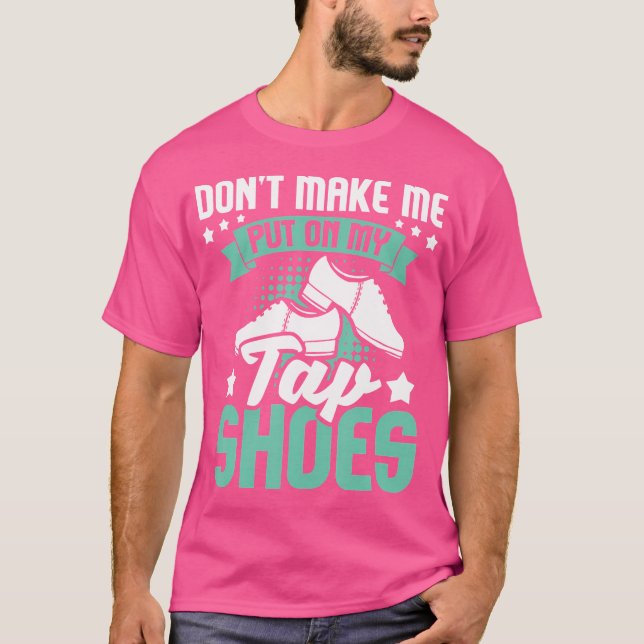 Don'T Make Me Put On My Tap Shoes Tap Dance Lover  T-Shirt (Vorderseite)
