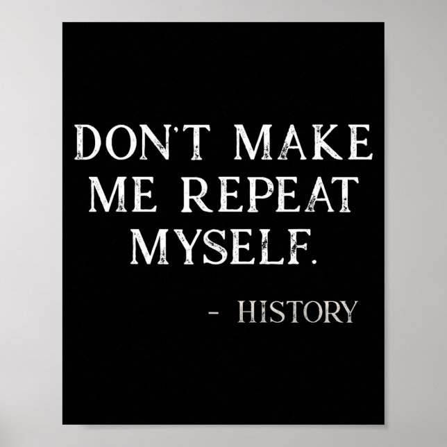 Don't Make Me Repeat Myself Funny History Buff  Poster (Vorne)