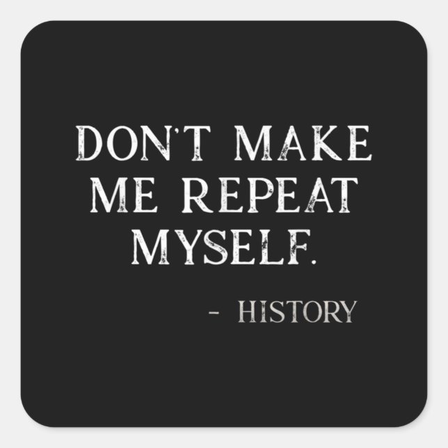 Don't Make Me Repeat Myself Funny History Buff Quadratischer Aufkleber (Vorderseite)
