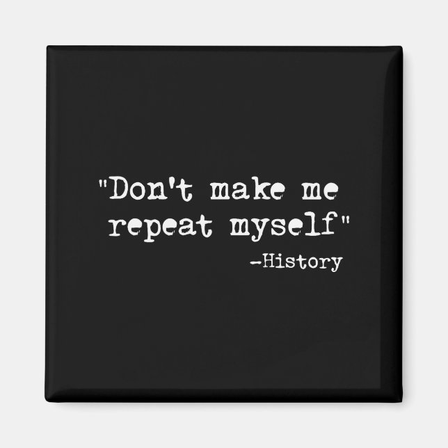 Don't Make Me Repeat Myself Funny History Teacher  Magnet (Vorne)