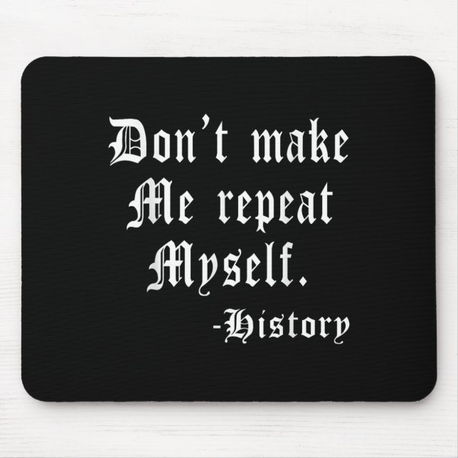 Don't Make Me Repeat Myself Funny History Teacher  Mousepad (Vorne)