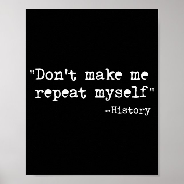Don't Make Me Repeat Myself Funny History Teacher  Poster (Vorne)