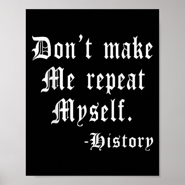 Don't Make Me Repeat Myself Funny History Teacher  Poster (Vorne)