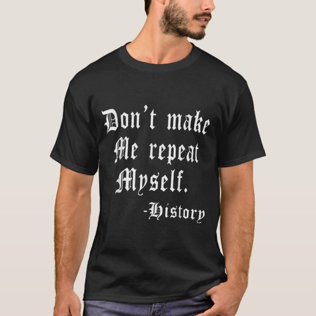 Don't Make Me Repeat Myself Funny History Teacher  T-Shirt (Vorderseite)
