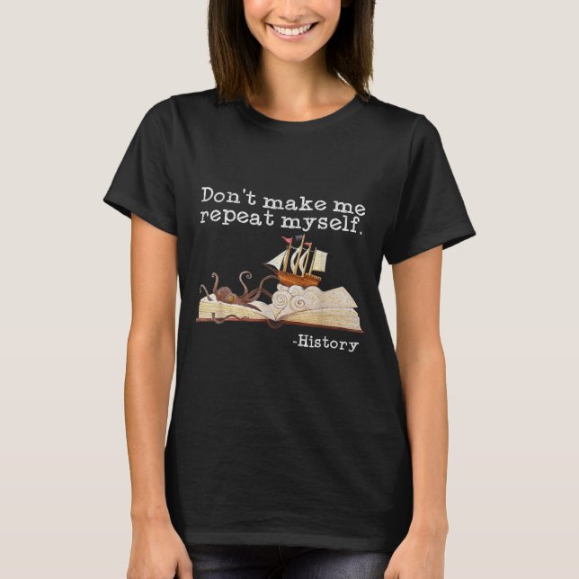 Dont Make Me Repeat Myself History Cool History Te T-Shirt (Vorderseite)