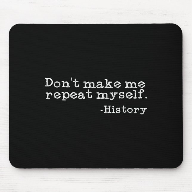 Dont Make Me Repeat Myself History _ Funny History Mousepad (Vorne)