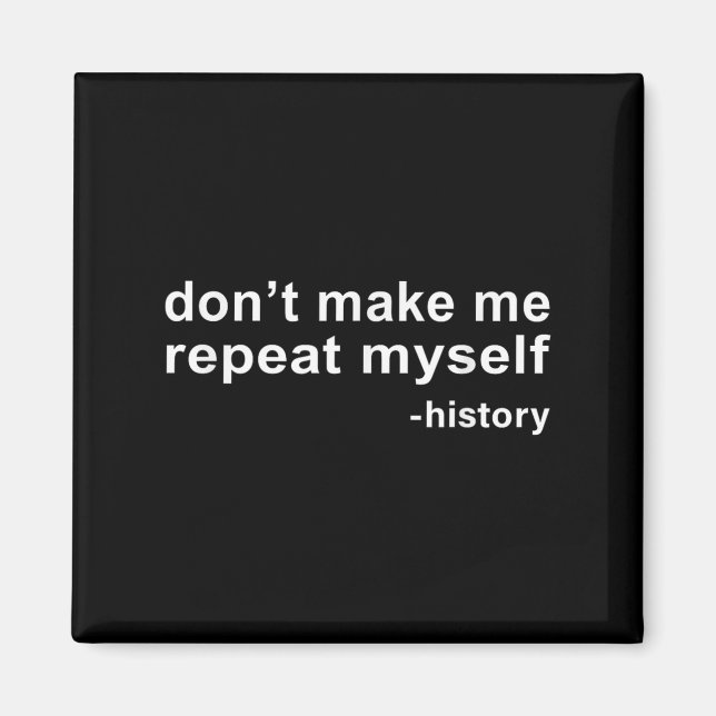 Don't Make Me Repeat Myself - History  Magnet (Vorne)