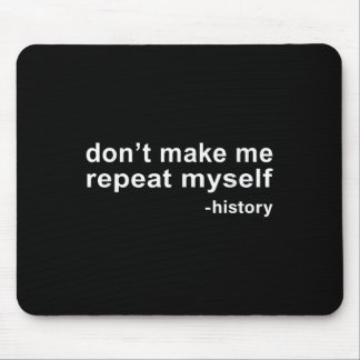 Don't Make Me Repeat Myself - History  Mousepad
