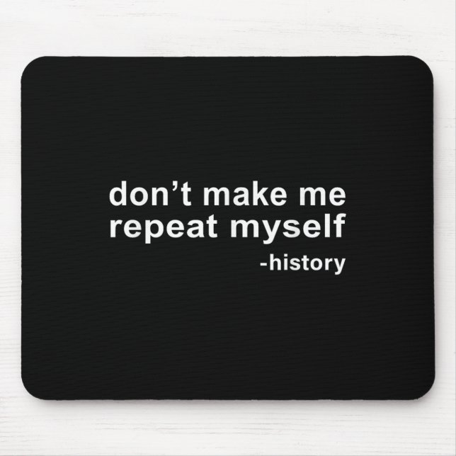 Don't Make Me Repeat Myself - History  Mousepad (Vorne)