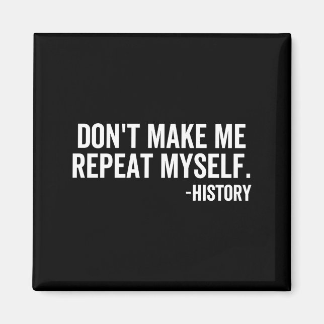 Dont Make Me Repeat Myself History School Teacher  Magnet (Vorne)