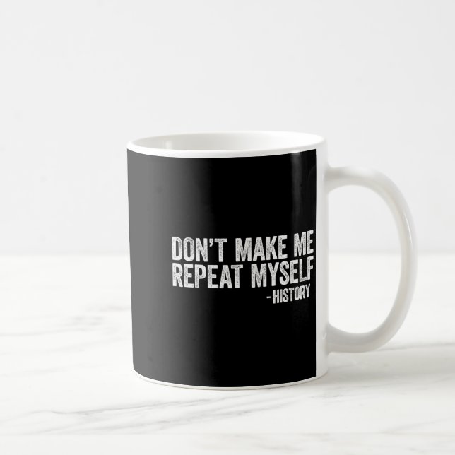 Don't Make Me Repeat Myself History Shirt Black Hi Kaffeetasse (Rechts)