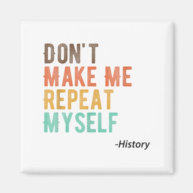 Don't Make Me Repeat Myself History Teacher Histor Magnet (Vorne)