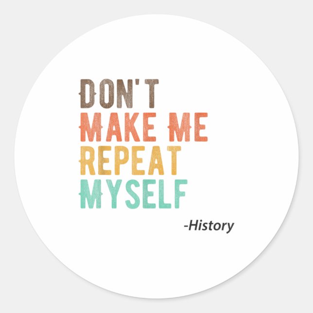 Don't Make Me Repeat Myself History Teacher Histor Runder Aufkleber (Vorderseite)