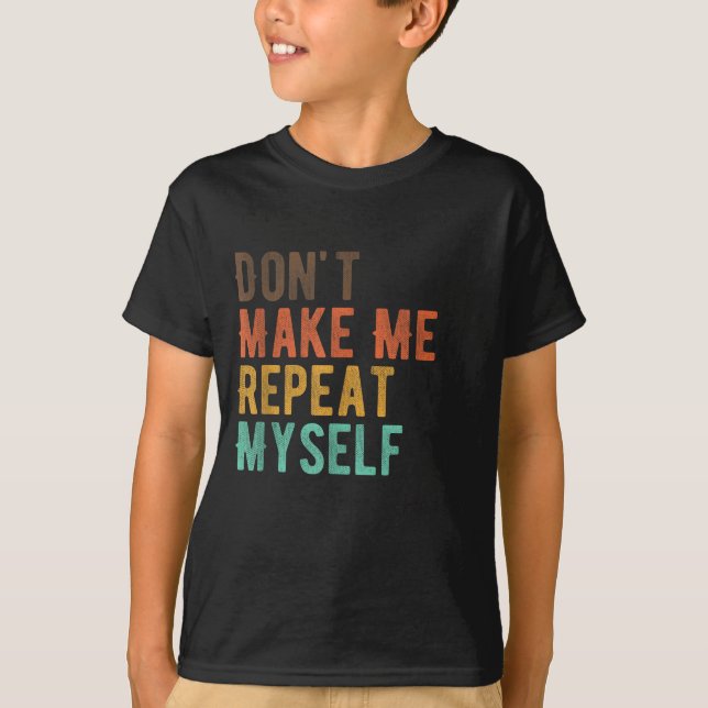 Don't Make Me Repeat Myself History Teacher Histor T-Shirt (Vorderseite)