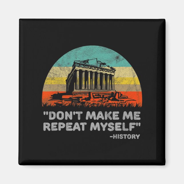 Dont Make Me Repeat Myself History Teacher  Magnet (Vorne)