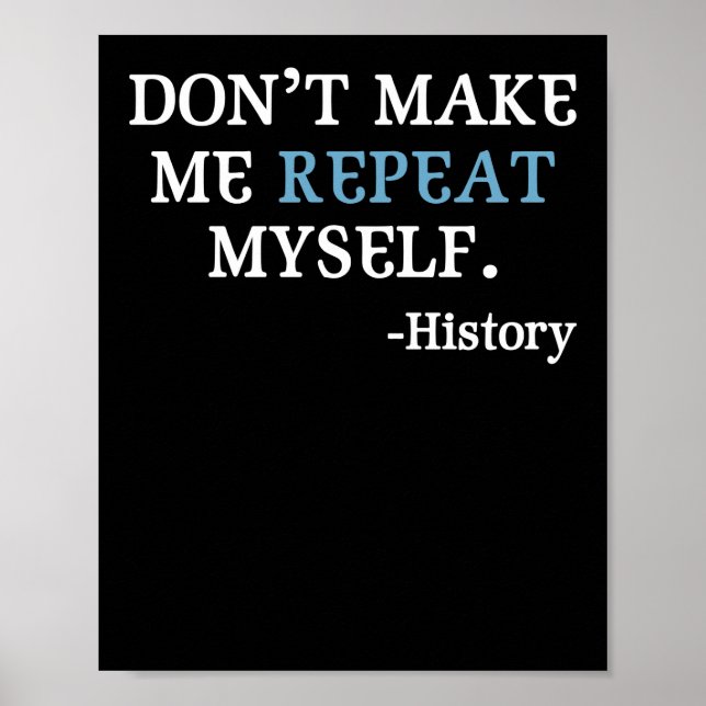 Don't Make Me Repeat Myself History Teacher Poster (Vorne)