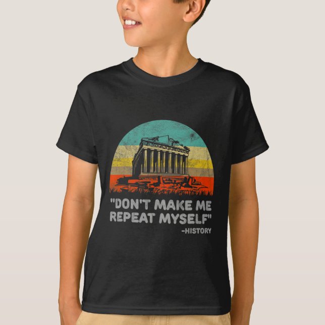 Dont Make Me Repeat Myself History Teacher  T-Shirt (Vorderseite)