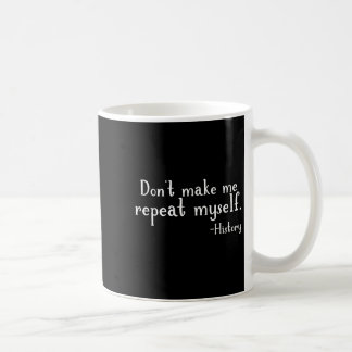 Don't Make Me Repeat Myself - History Teaching Edu Kaffeetasse