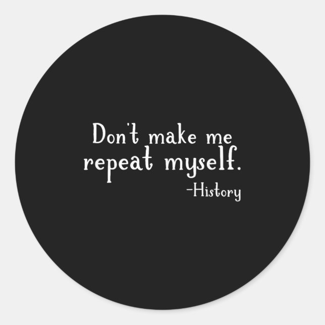 Don't Make Me Repeat Myself - History Teaching Edu Runder Aufkleber (Vorderseite)