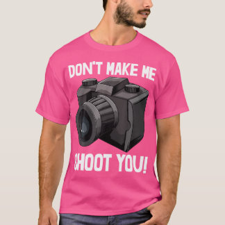 Dont Make Me Shoot You 	s Camera Tee Photography L