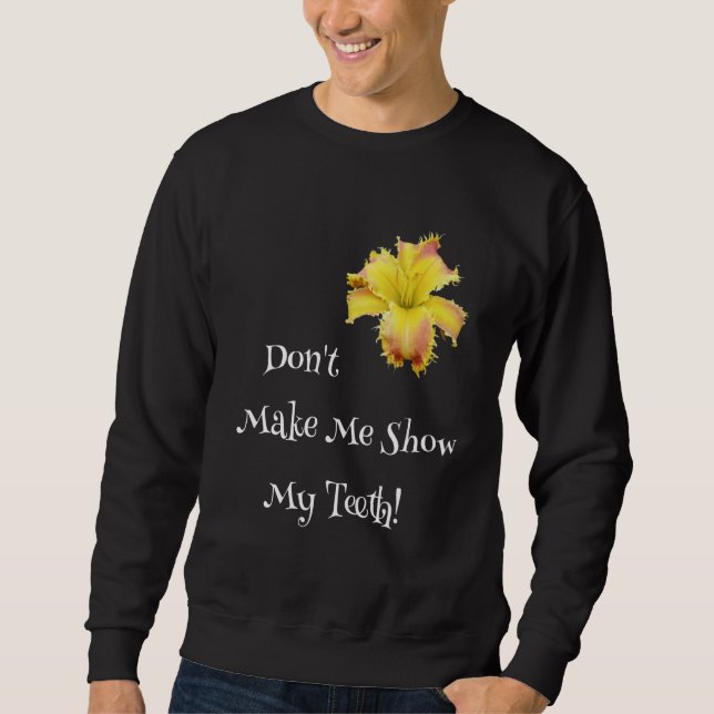 Don't Make Me Show My Teeth Toothy Daylily  Garden Sweatshirt (Vorderseite)