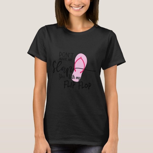 Dont Make Me Slap You With My Flip Flop Funny Woma T-Shirt (Vorderseite)