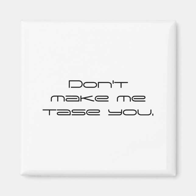 Dont Make Me Tase You  Magnet (Vorne)