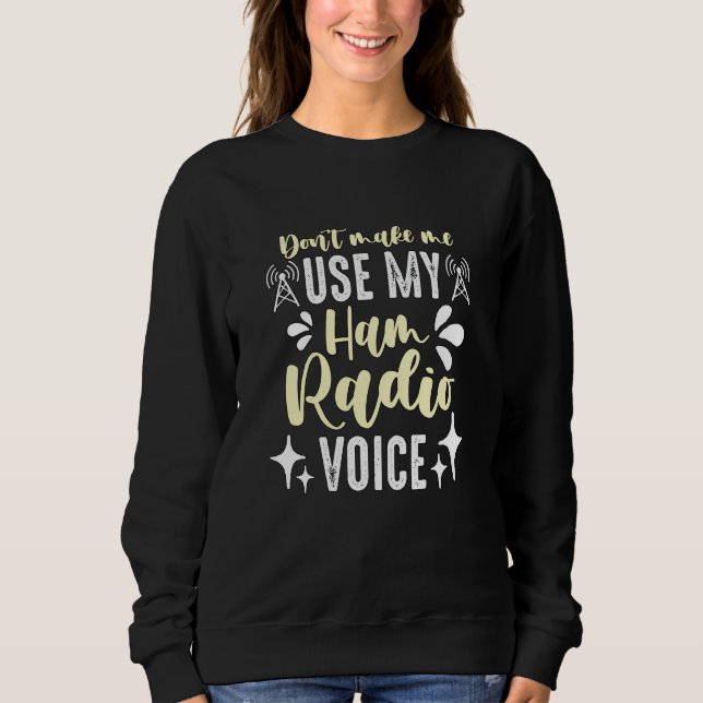 Don't Make Me Use My Amateur Radio Loves Operating Sweatshirt (Vorderseite)