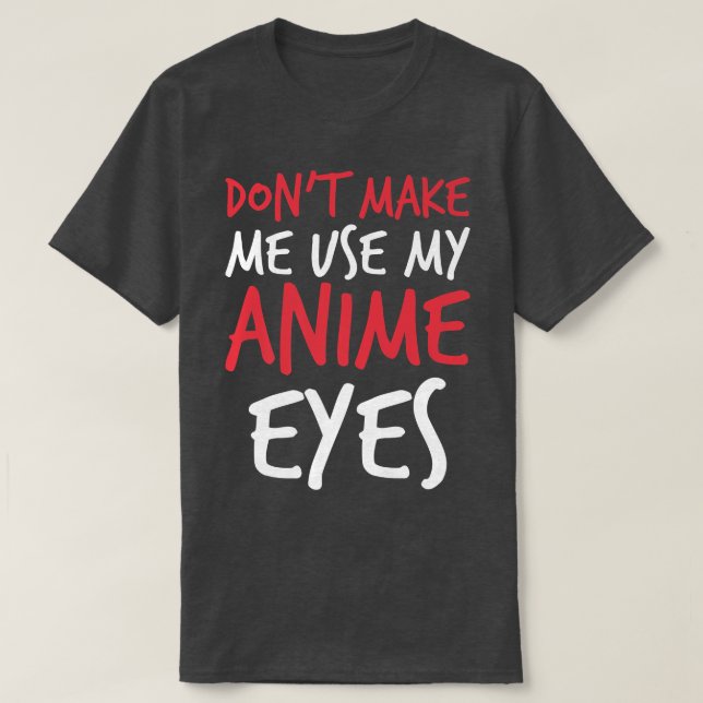 Don't Make Me Use My Anime Eyes Funny sayings Prem T-Shirt (Design vorne)
