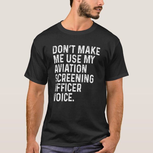 Don't Make Me Use My Aviation Screening Officer Vo T-Shirt (Vorderseite)