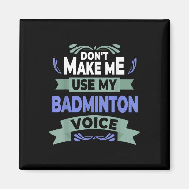 Dont Make Me Use My Badminton Voice - Badminton Pl Magnet (Vorne)