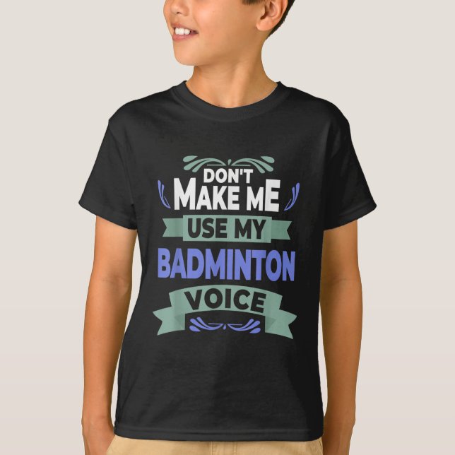 Dont Make Me Use My Badminton Voice - Badminton Pl T-Shirt (Vorderseite)