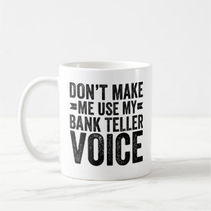Don't Make Me Use My Bank Teller Voice Kaffeetasse