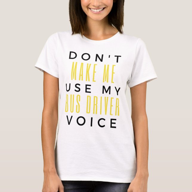 Don't Make Me Use My Bus Driver Voice bl T-Shirt (Vorderseite)