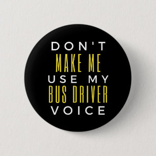 Don't Make Me Use My Bus Driver Voice Button