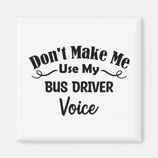 Don't Make Me Use My Bus Driver Voice Magnet (Vorne)