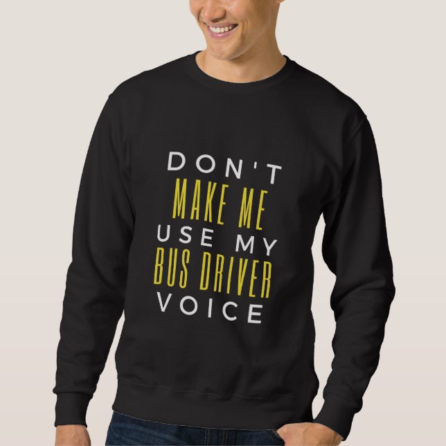 Don't Make Me Use My Bus Driver Voice Sweatshirt (Vorderseite)