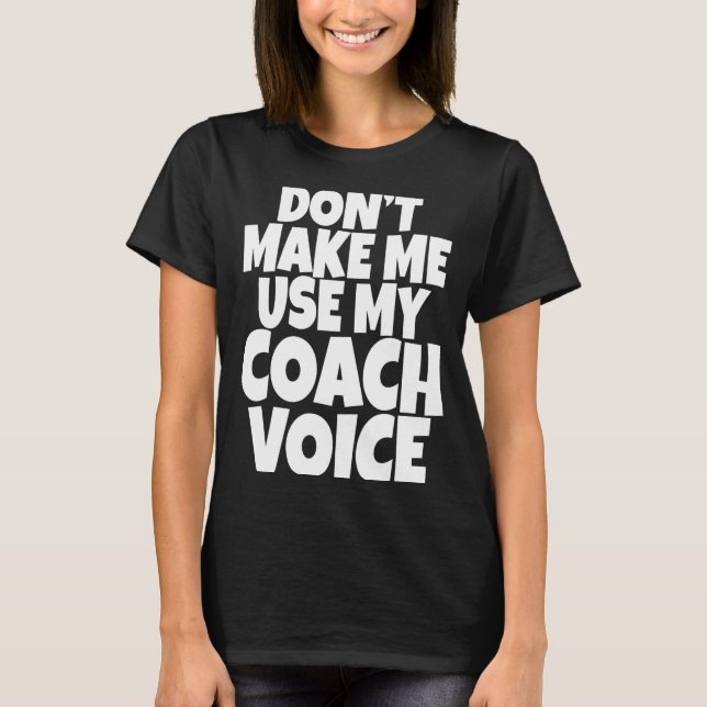 Dont Make Me Use My Coach Voice Lead Mentor Coachi T-Shirt (Vorderseite)