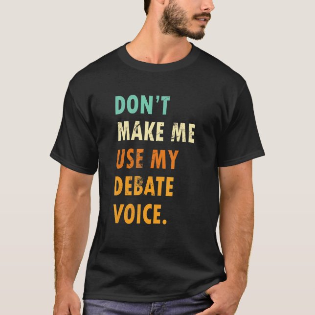 Dont Make Me Use My Debate Voice  Speech Debate T-Shirt (Vorderseite)