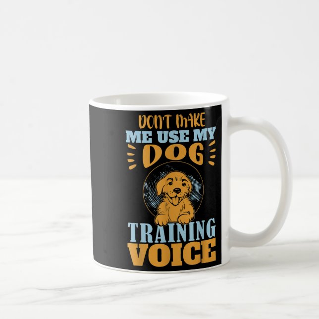 Don't Make Me Use My Dog Training Voice Gift Quote Kaffeetasse (Rechts)
