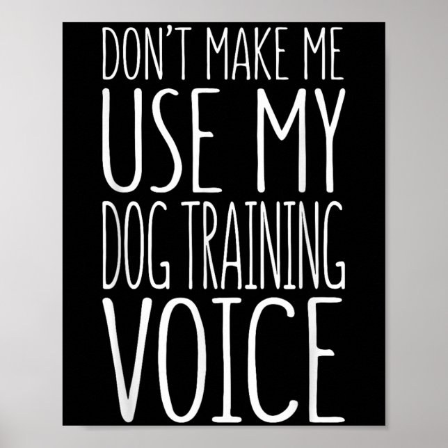 Don't Make Me Use My Dog Training Voice Shirt Dog  Poster (Vorne)
