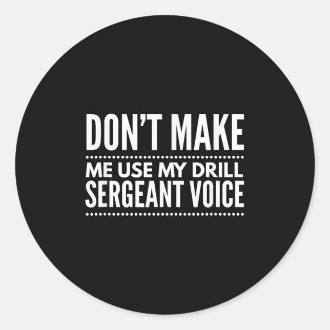 Don't Make Me Use My Drill Sergeant Voice Gift  Runder Aufkleber (Vorderseite)