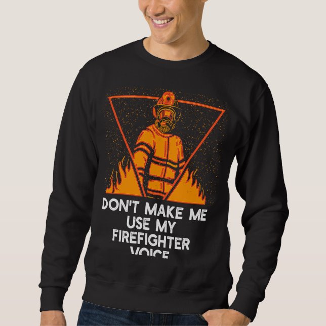 Dont Make Me Use My Firefighter Voice Retired Fire Sweatshirt (Vorderseite)